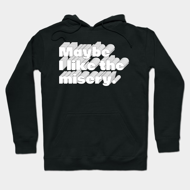 Maybe I Like The Misery Hoodie by DankFutura